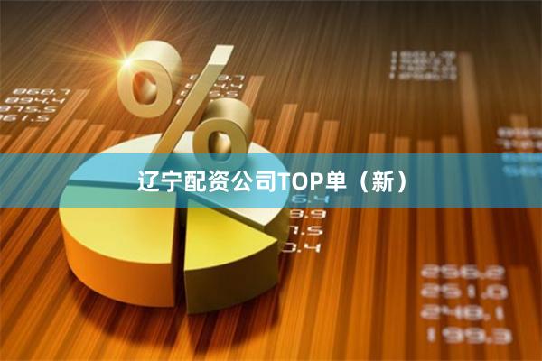 辽宁配资公司TOP单（新）